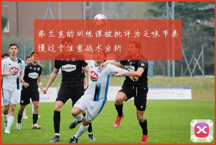 弗兰克的训练课被批评为乏味节奏慢过于注重战术分析