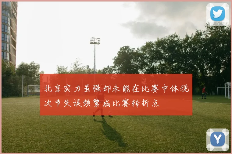 北京实力虽强却未能在比赛中体现次节失误频繁成比赛转折点