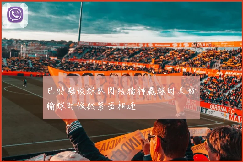 巴特勒谈球队团结精神赢球时美好输球时依然紧密相连