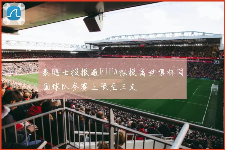 泰晤士报报道FIFA拟提高世俱杯同国球队参赛上限至三支