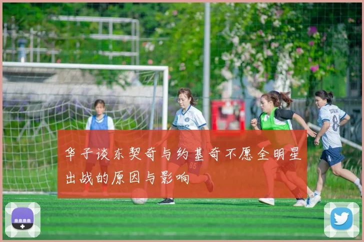 华子谈东契奇与约基奇不愿全明星出战的原因与影响