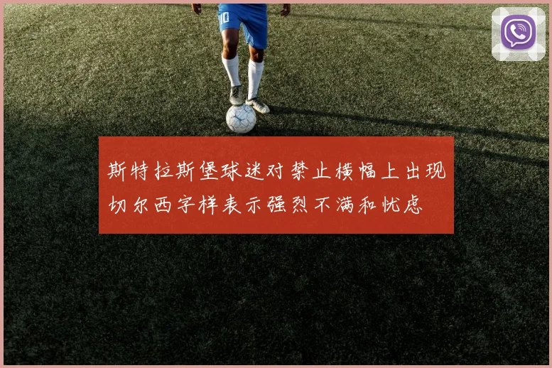 斯特拉斯堡球迷对禁止横幅上出现切尔西字样表示强烈不满和忧虑